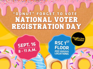 Graphic with pink donut. Content: "Donut forget to register to vote" Join the Shockers Vote coalition for National Voter Registration Day, September 16th from 8:00 a.m.-11:00 a.m. on the first floor of the RSC and throughout campus.