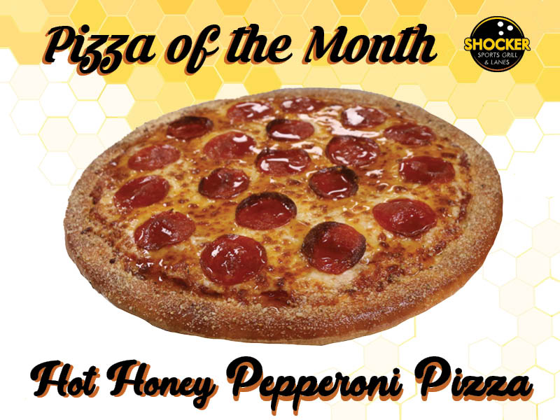 Pizza of the Month. Shocker Sports Grill & Lanes logo. Hot Honey Pepperoni Pizza