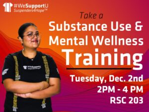 Take a Susbtance Use & Mental Wellness Training on Monday, December 2nd, 2pm - 4pm RSC room 203.