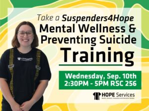 Take a Suspenders4Hope Mental Wellness and Preventing Suicide Training on Wednesday, September 10th 2:30PM - 5PM RSC room 256