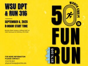 An image with information about a Fun Run hosted by the Department of Physical Therapy and Run 316 run club. The event date is September 6, start time at 8:00AM. The location is Ahlberg Hall at 1845 Fairmount St. Wichita, KS 67260. For additional information, contact 316-978-3621 or physical.therapy@wichita.edu.