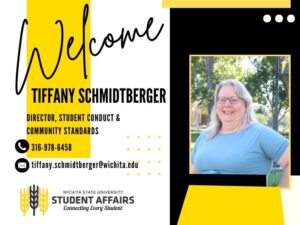 Welcome Tiffany Schmidterger Director, Student Conduct & Community Standards 316-978-6458 tiffany.schmidterberger@wichita.edu
