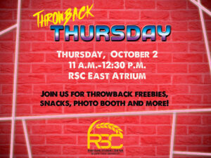 Throwback Thursday. Thursday, October 2. 11 a.m.-12:30 p.m. RSC East Atrium. Join us for throwback freebies, snacks, photo booth and more!