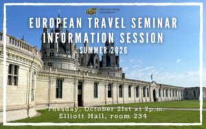 European Travel Seminar Information Session Summer 2026; Tuesday, October 21st at 2 p.m. Elliott Hall room 234