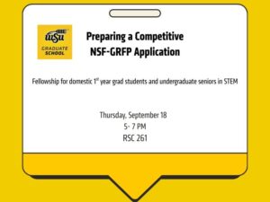 Create a Competitive NSF-GRAFP Application. This is a fellowship for domestic first-year graduate students and undergraduate seniors in STEM. Join our workshop on Thursday, September 18th, from 5 PM to 7 PM at the Rhatigan Student Center, Room 261. Presented by the Graduate School.