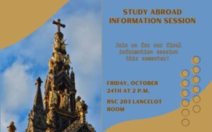 Study Abroad Information Session; Join us for our final information session this semester!  on Friday, October 24th at 2 p.m. RSC 203 Lancelot Room