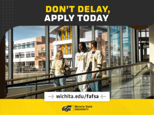 Don't delay, apply today at wichita.edu/fafsa