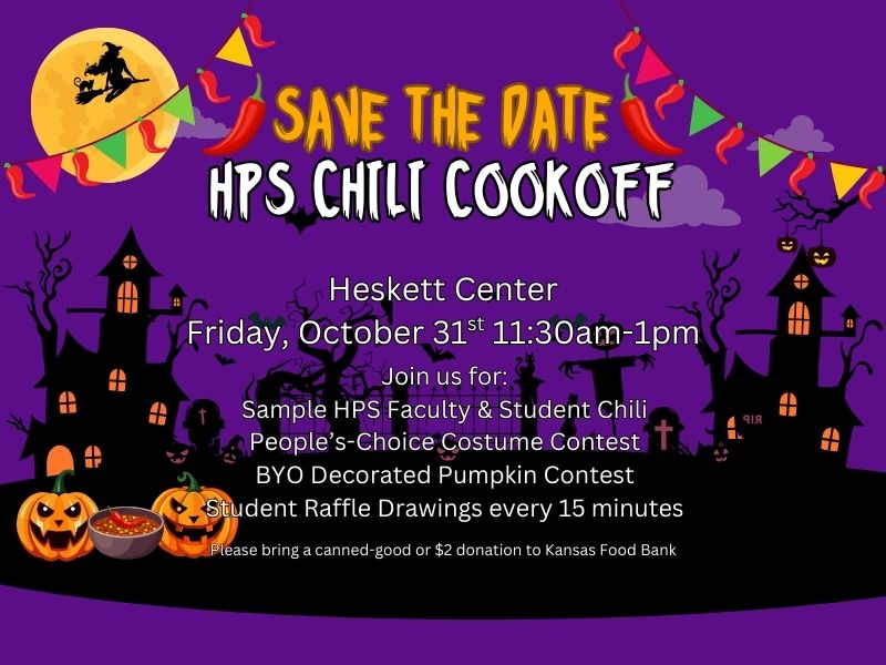 Save the date for the HPS Chili Cookoff! Event will be on 10/31 from 11:30am-1:00pm in the Heskett Center. Join us for a chili competition between HPS faculty and students, people's choice costume contest, bring-your-own decorated pumpkin, and student raffling drawings every 15 minutes! Please bring a $2 donation or canned good for the Kansas Food Bank.