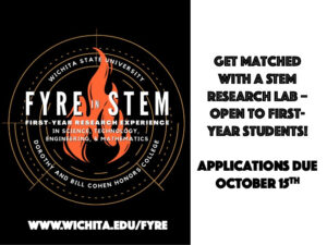 Image of flame on black background with the text "FYRE in STEM, First Year Research Experience in Science, Technology, Engineering, & Mathematics" in center. Text around edges states "Wichita State University, Dorothy and Bill Cohen Honors College."