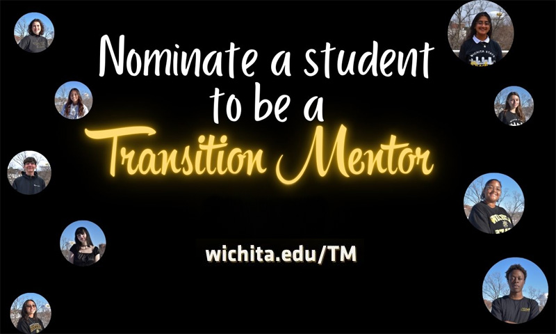 Graphic with a black background and text that reads: ‘Nominate a student to be a Transition Mentor. wichita.edu/TM.’ The word ‘Transition Mentor’ is in glowing yellow script.