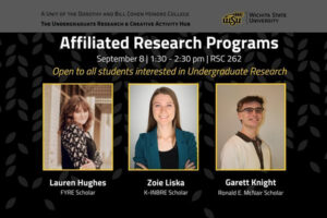 Affiliated Research Programs, September 8 | 1:30 - 2:30 pm | RSC 262, Open to all students interested in Undergraduate Research, Lauren Hughes, FYRE Scholar, Zoie Liska, K-INBRE Scholar, Garett Knight, Ronald E. McNair Scholar