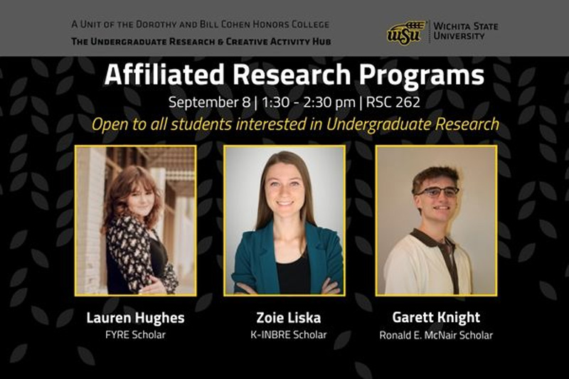 Affiliated Research Programs, September 8 | 1:30 - 2:30 pm | RSC 262, Open to all students interested in Undergraduate Research, Lauren Hughes, FYRE Scholar, Zoie Liska, K-INBRE Scholar, Garett Knight, Ronald E. McNair Scholar