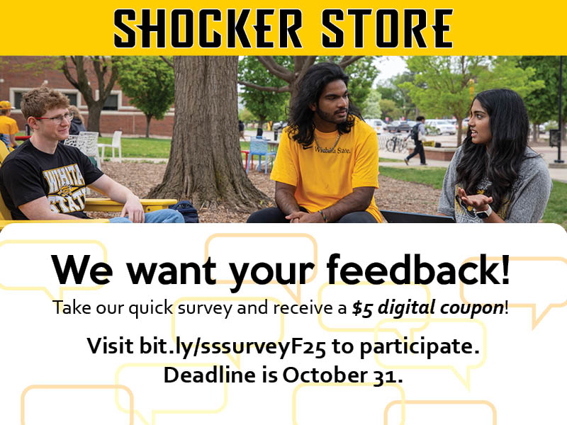 Shocker Store. We want your feedback! Take our quick survey and receive a $5 digital coupon! Visit bit.ly/sssurveyF25 to participate. Deadline is October 31.