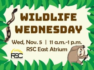 Wildlife Wednesday. Wed, Nov. 5. 11 a.m.-1 p.m. RSC East Atrium