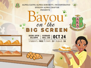 A flyer for a movie night event titled Bayou on the Big Screen. The background features a soft, warm-toned illustration inspired by The Princess and the Frog. On the right side, there is an animated image of Tiana smiling while holding a plate of beignets. On the left, there’s a cartoon bakery display with croissants and small frog graphics around the flyer for a playful touch. At the top center, the text reads: “ALPHA KAPPA ALPHA SORORITY, INCORPORATED EPSILON ALPHA CHAPTER PRESENTS” Below that, the main event title says: “Bayou on the Big Screen” Event details below the title: DOORS OPEN @ 6:30PM HUBBARD HALL 208 OCT 24 Pricing information: STUDENTS: FREE | STAFF: $5 | PUBLIC: $8 The Alpha Kappa Alpha Sorority, Inc. crest is displayed on the right side of the flyer, and small green frog icons are scattered throughout the design for a fun bayou theme.
