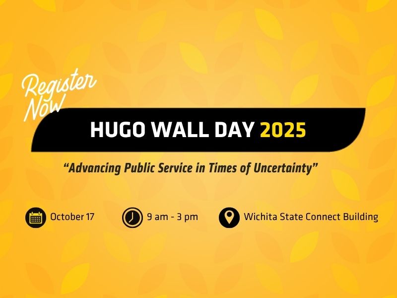 Register Now - Hugo Wall Day 2025 - "Advancing Public Service in Times of Uncertainty" - Oct. 17 - 9am-3pm - Wichita State Connect Building