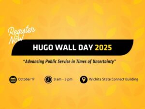 Hugo Wall Day 2025, "Advancing Public Service in Times of Uncertainty," Oct. 17, 9am-3pm, Wichita State Connect Building