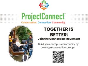 Image includes the ProjectConnect logo and tagline: Conversation.Connection.Community. Also depicts an image of students have a group conversation. Text states Together is Better: Joint the Connection Movement. Build your campus community by joining a connection group. Image also includes a QR code that links to the website and registration page.