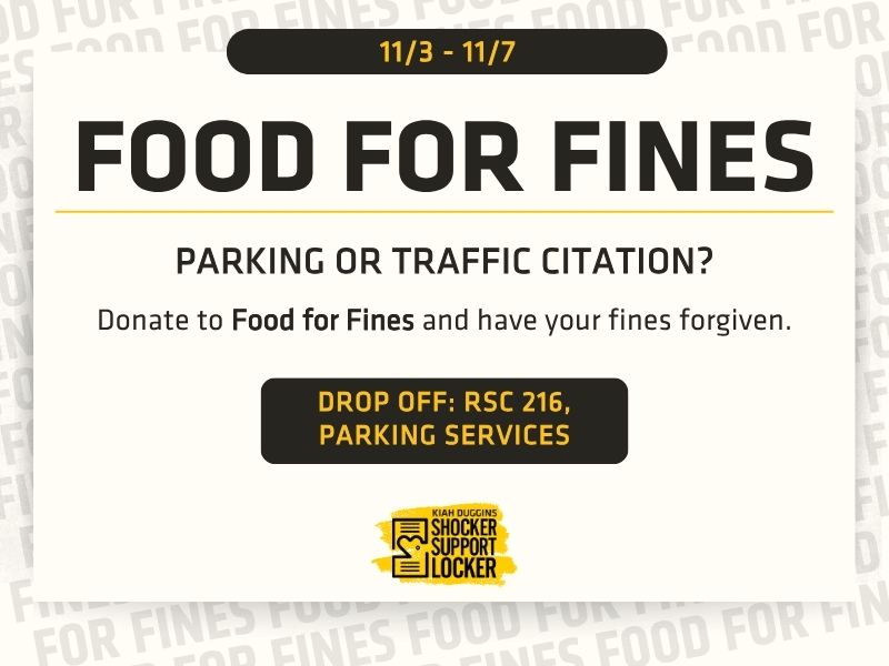 Flyer for Food for Fines event. Text reads: ‘11/3 - 11/7. Food for Fines. Parking or traffic citation? Donate to Food for Fines and have your fines forgiven. Drop off: RSC 216, Parking Services.’ The Kiah Duggins Shocker Support Locker logo appears at the bottom. Background features repeated faded text that says ‘FOOD FOR FINES.’