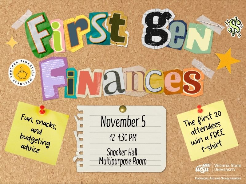 Corkboard background with First Gen Finances written in scrapbook letters. Post-it note stating the following: Fun, snacks, and  budgeting advice. The first 20 attendees win a FREE  t-shirt. November 5 Shocker Hall Multipurpose Room 12-1:30pm.