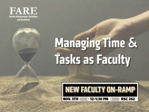Decorative flyer that reads: "Managing Time and Tasks as Faculty" - FARE New Faculty On-Ramp, Nov. 5, 12-1:30 pm, RSC 262