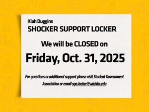Graphic announcement with a yellow background and white text box that reads: “Kiah Duggins Shocker Support Locker. We will be CLOSED on Friday, Oct. 31, 2025. For questions or additional support please visit Student Government Association or email sga.locker@wichita.edu .” The design includes subtle background illustrations of food and household items.