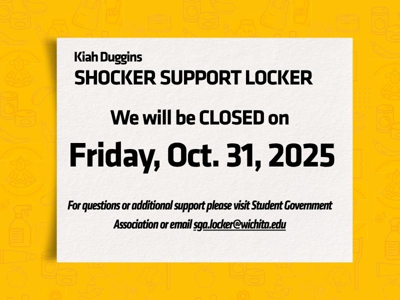Graphic announcement with a yellow background and white text box that reads: “Kiah Duggins Shocker Support Locker. We will be CLOSED on Friday, Oct. 31, 2025. For questions or additional support please visit Student Government Association or email sga.locker@wichita.edu .” The design includes subtle background illustrations of food and household items.