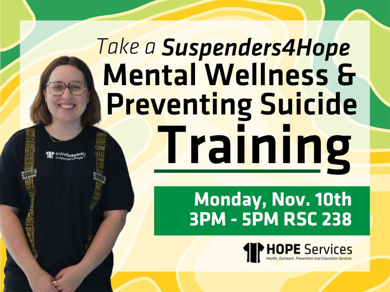 Take a Suspenders4Hope Mental Wellness and Preventing Suicide Training on Monday, November 10th, 3PM - 5PM RSC Room 238.
