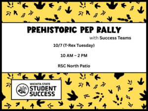 Black dinosaur footprints on yellow background. Text reads: Prehistoric Pep Rally with Success Teams. 10/7 (T-Rex Tuesday), 10 AM - 2 PM. RSC North Patio. Logo for Wichita State Student Success