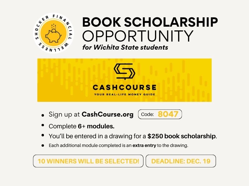 CashCourse is a financial literacy website for students. Sign up using the code: 8047. Complete at least 6 modules to be entered in a drawing for a $250 book scholarship. Each additional module completed is an extra entry to the drawing. 10 winners will be selected. The deadline to complete the modules is December 19th.