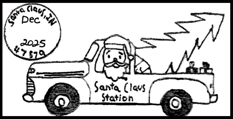 Postmark image of Santa Claus driving 1940s pickup with tree and presents in the bed. "Santa Claus Station" drawn on driver's door. Round postmark stamp in upper right corner that reads "Santa Claus, IN 47579; December 2025."