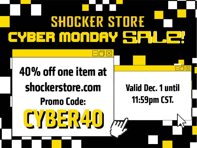 Shocker Store. Cyber Monday Sale! 40% off one item at shockerstore.com. Promo code: CYBER40. Valid Dec. 1 until 11:59 CST