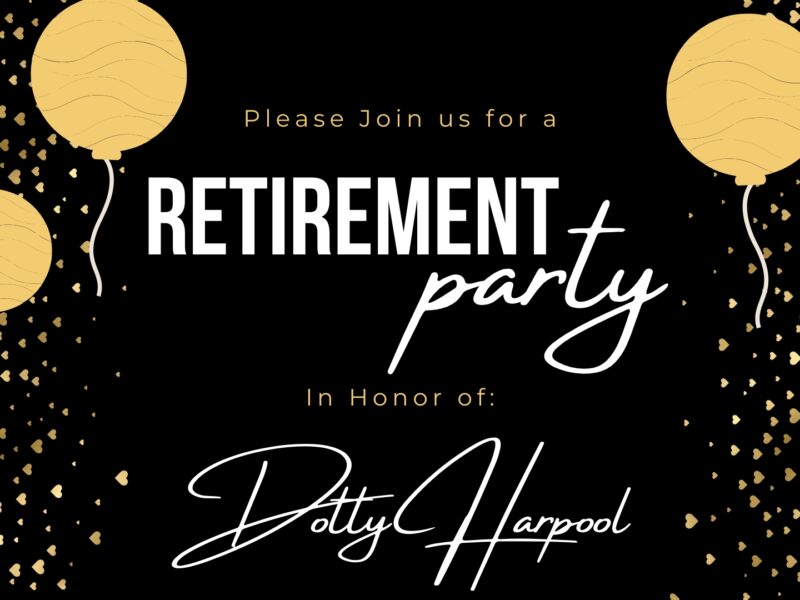 Please join us for a retirement party in honor of Dotty Harpool.