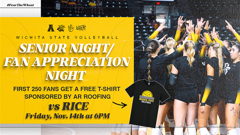 Wichita State Volleyball vs. Rice on Friday, November 14th at 6PM. Senior Night/Fan Appreciation Night: First 250 fans get a free t-shirt sponsored by AR Roofing