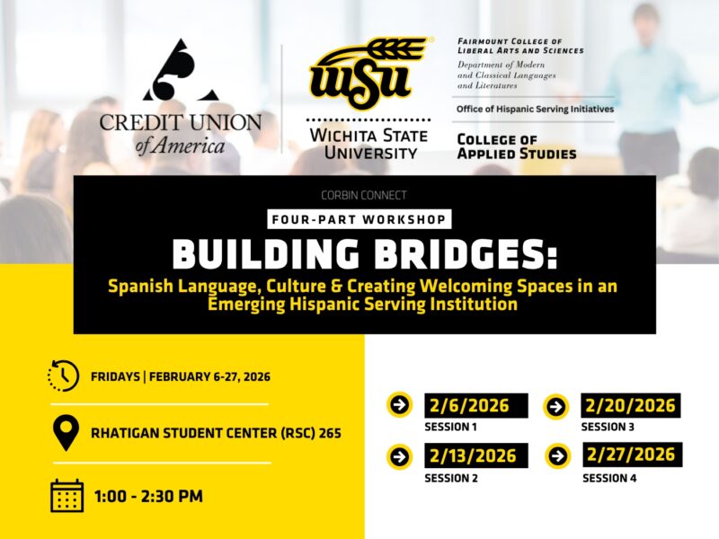 Promotional graphic for the Corbin Connect four-part workshop series titled “Building Bridges: Spanish Language, Culture and Creating Welcoming Spaces in an Emerging Hispanic Serving Institution.” The graphic lists Fridays, February 6 to 27, 2026, from 1:00 to 2:30 p.m. at Rhatigan Student Center, Room 265. Session dates shown are February 6, 13, 20, and 27, 2026. Logos for Credit Union of America, Wichita State University, Fairmount College of Liberal Arts and Sciences, Office of Hispanic Serving Initiatives, and the College of Applied Studies appear at the top.