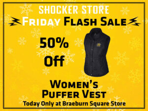 Shocker Store. Friday Flash Sale. 50% Off. Women's Puffer Vest. Today only at Braeburn Square Store