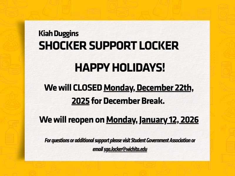 A holiday announcement graphic for the Kiah Duggins Shocker Support Locker. The background is white with a yellow border featuring small illustrated icons of food and household items. The text reads: “Kiah Duggins SHOCKER SUPPORT LOCKER. HAPPY HOLIDAYS! We will be CLOSED Monday, December 22th, 2025 for December Break. We will reopen on Monday, January 12, 2026. For questions or additional support please visit Student Government Association or email sga.locker@wichita.edu .”