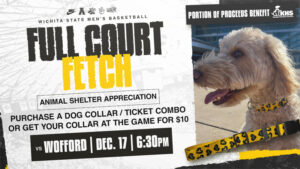 Wichita State Men's Basketball Full Court Fetch Animal Shelter Appreciation Purchase a Dog Collar / Ticket Combo or get your collar at the game for $10 Vs Wofford - December 17th 6:30 PM