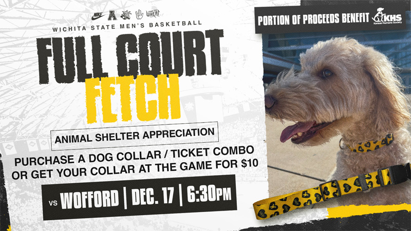 Wichita State Men's Basketball Full Court Fetch Animal Shelter Appreciation Purchase a Dog Collar / Ticket Combo or get your collar at the game for $10 Vs Wofford - December 17th 6:30 PM