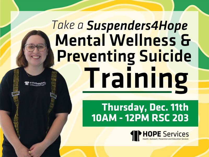 Take a Suspenders4Hope Mental Wellness and Preventing Suicide Training. Thursday, December 11th, 10AM - 12PM RSC room 203