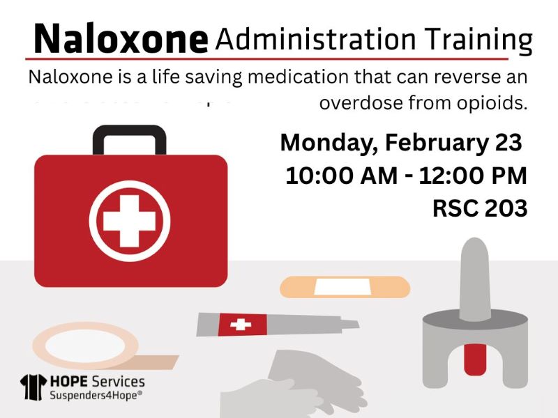 Naloxone Administration Training Naloxone is a life saving medication that can reverse an overdose from opioids. Monday February 23 10am-12pm RSC 203 HOPE Services Suspenders4HopeTM