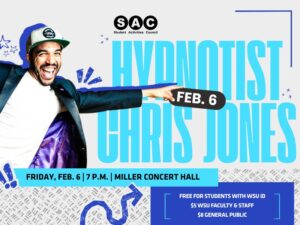 Hypnotist Chris Jones, February 6, 2026 in Miller Concert Hall, doors open 6:30pm. This event is free to WSU Students, $5 for WSU staff and faculty with ID and $8 general public.