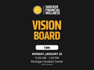 The flyer promotes a come-and-go event hosted by Shocker Financial Wellness called "VISION BOARD," designed to help attendees set financial goals through creative vision boards. Featuring a bold black background with striking yellow and white text, it includes a circular logo of a hand holding a dollar sign and a white button-like graphic labeled "Table." The event takes place on Monday, January 26, from 11:30 AM to 1:30 PM at the Rhatigan Student Center.