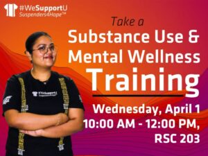 Substance Use and Mental Wellness Training Wednesday April 1st 10am-12pm RSC 203 #WeSupportU Suspenders4HopeTM