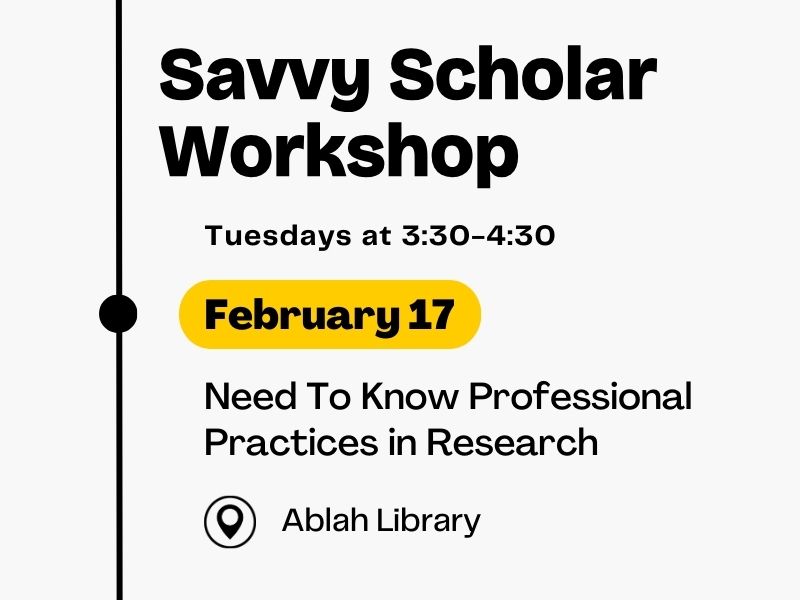Savvy Scholar Workshop, Tuesdays at 3:30-4:30, February 17, Need to Know Professional Practices in Research, at Ablah Library