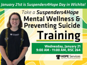 January 21st is Suspenders4Hope Day in Wichita. Take a Suspenders4Hope Mental Wellness and Preventing Suicide Training on Wednesday, January 21st 9:00AM - 11:00AM RSC room 264