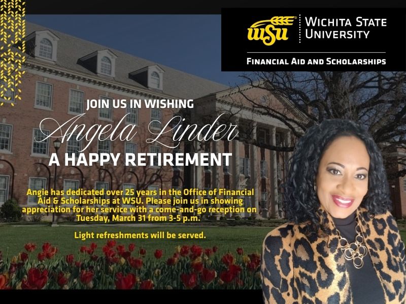 Background image of Jardine Hall with Angela Linder's profile picture in front of it. Wheat designs on the left side and the WSU Financial Aid logo on the right. Text in the middle of the page saying: "Join us in wishing Angela Linder a Happy retirement. Angie has dedicated over 25 years in the Office of Financial Aid & Scholarships at WSU. Please join us in showing appreciation for her service with a come-and-go reception on  Tuesday, March 31 from 3-5 p.m.    Light refreshments will be served."