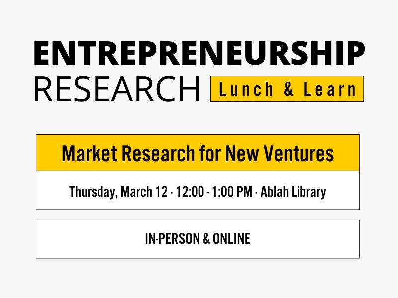 Entrepreneurship Research - Lunch and Learn, Market Research for New Ventures, Thursday, March 12th, 12:00-1:00PM, Ablah Library, In-person and Online.