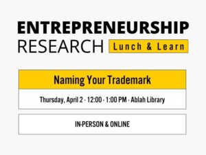 Entrepreneurship Research - Lunch and Learn, Naming Your Trademark, Thursday, April 2nd, 12:00-1:00PM, Ablah Library, In-person and Online.