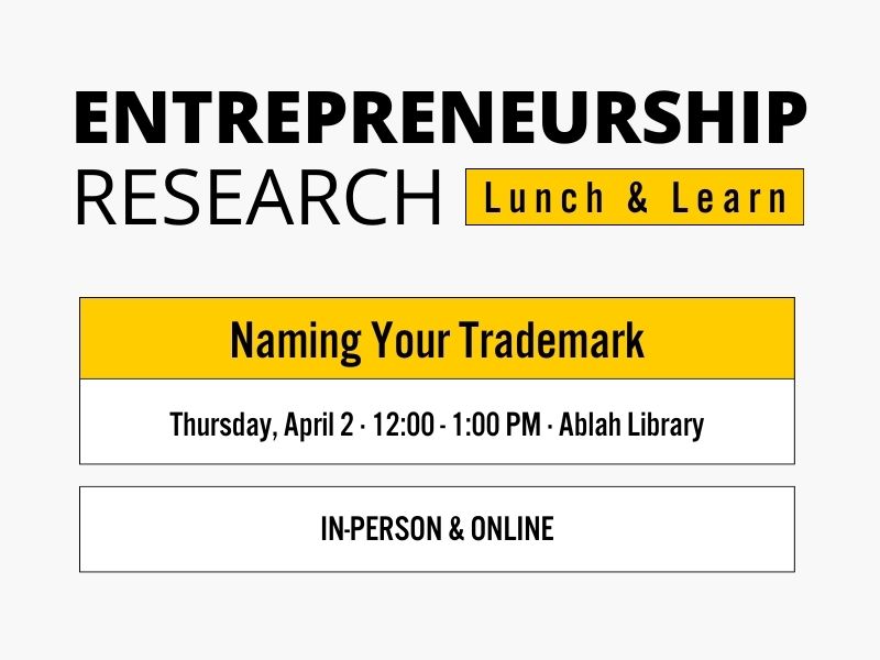 Entrepreneurship Research - Lunch and Learn, Naming Your Trademark, Thursday, April 2nd, 12:00-1:00PM, Ablah Library, In-person and Online.